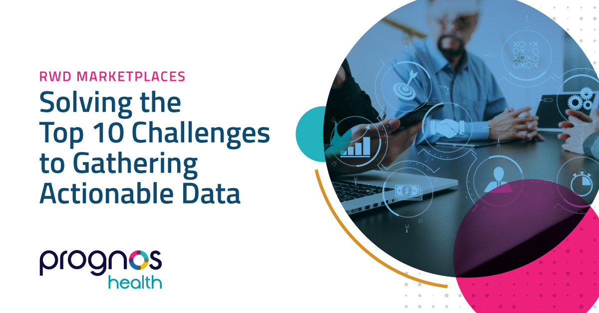 How RWD Marketplaces Help Solve Pharma’s Top 10 Challenges to Gathering Actionable Data
